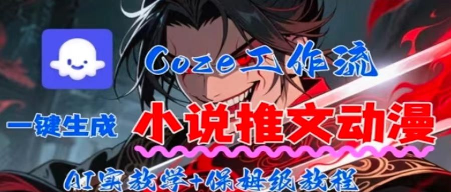 用Coze扣子工作流一键生成小说推文动漫短视频，全流程保姆级教学-鼎铸网