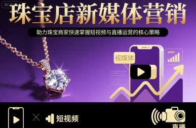 珠宝店新媒体营销，助力珠宝商家快速掌握短视频与直播运营的核心策略-鼎铸网