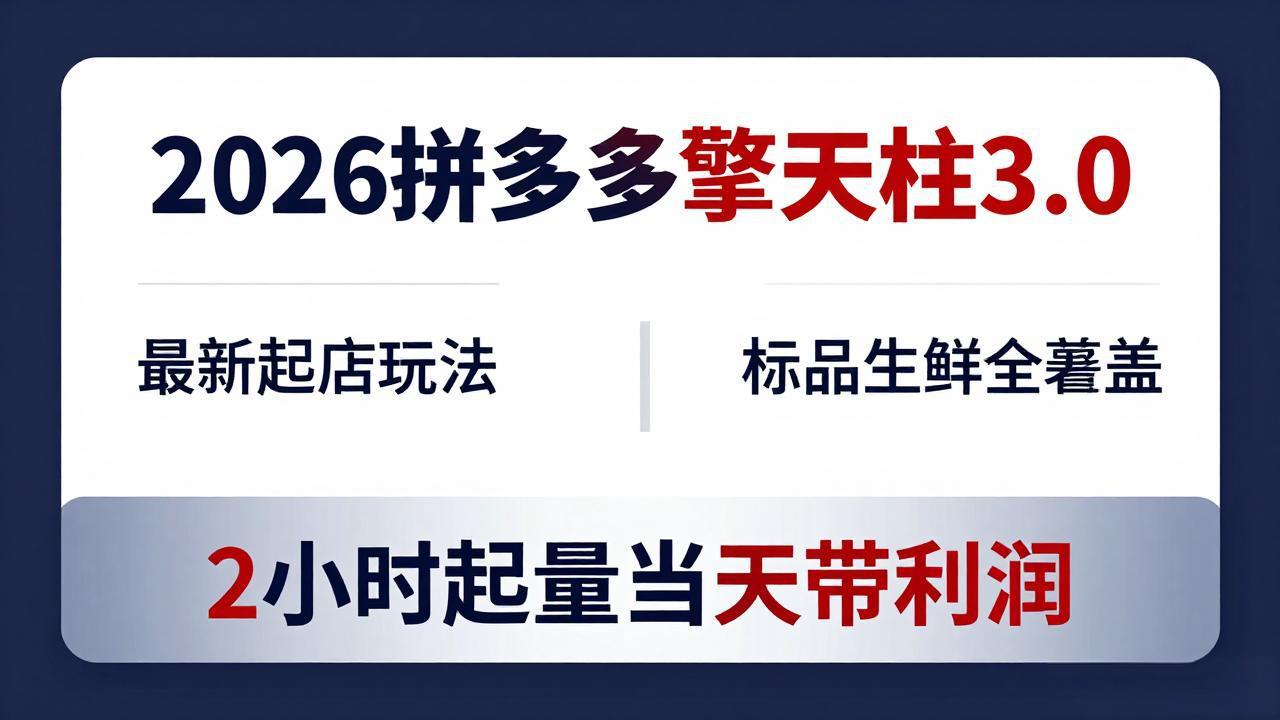 2026拼多多擎天柱 3.0-更新4月20：最新起店玩法，标品生鲜全覆盖，2小时起量当天带利润-鼎铸网