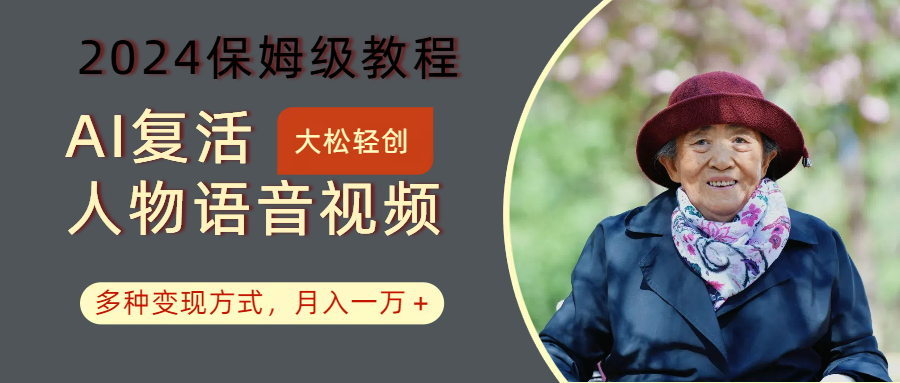 AI复活人物讲话视频：2024保姆级教程，多种变现方式，月入一万+-鼎铸网