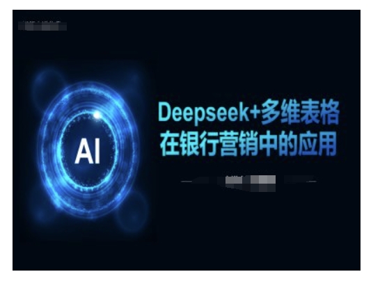 Deepseek+多维表格在银行营销场景中的应用-鼎铸网