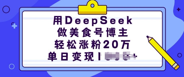 用DeepSeek做美食号博主，轻松涨粉20万，单日变现多张-鼎铸网