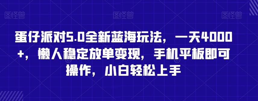 蛋仔派对5.0全新蓝海玩法，一天4000+，懒人稳定放单变现，手机平板即可操作，小白轻松上手【揭秘】-鼎铸网