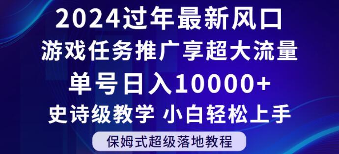 2024年过年新风口，游戏任务推广，享超大流量，单号日入10000+，小白轻松上手【揭秘】-鼎铸网