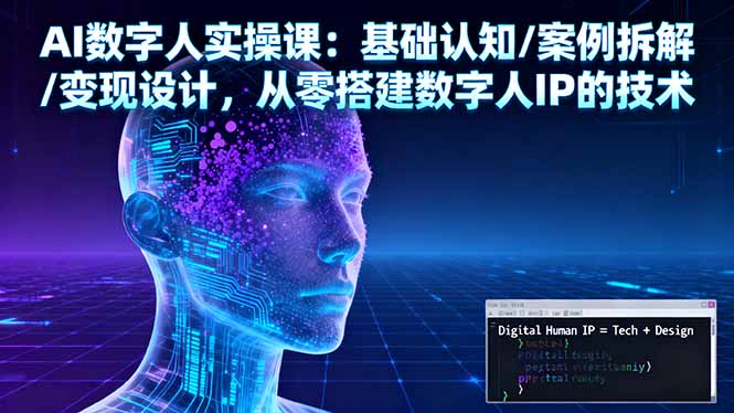 AI数字人实操课：基础认知/案例拆解/变现设计，从零搭建数字人IP的技术-鼎铸网