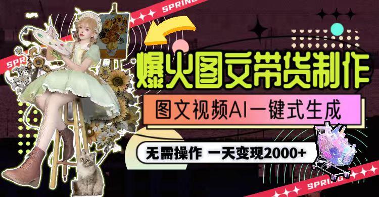 一天利润2000+，爆火图文带货制作,图片文案视频AI一键式生成，无需操作-鼎铸网