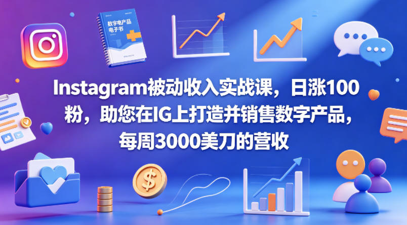 Instagram被动收入实战课，日涨100粉，助您在IG上打造并销售数字产品，每周3000美刀的营收【原创双语字幕】-鼎铸网