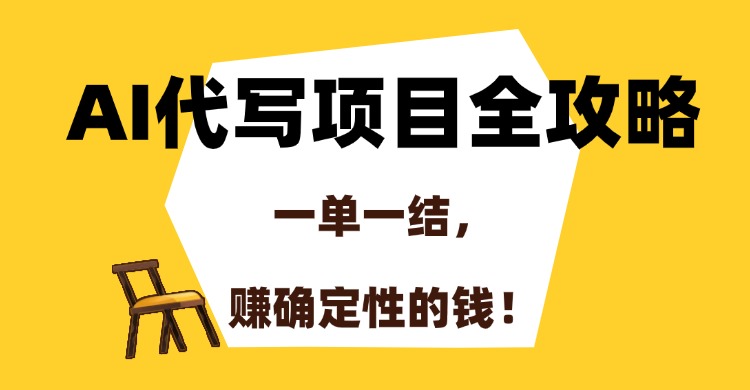 AI代写项目全攻略，一单一结，赚确定性的钱！-鼎铸网