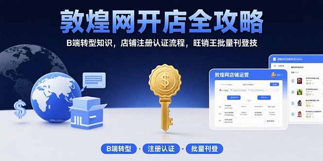 敦煌网开店全攻略：B端转型知识，店铺注册认证流程，旺销王批量刊登技-鼎铸网