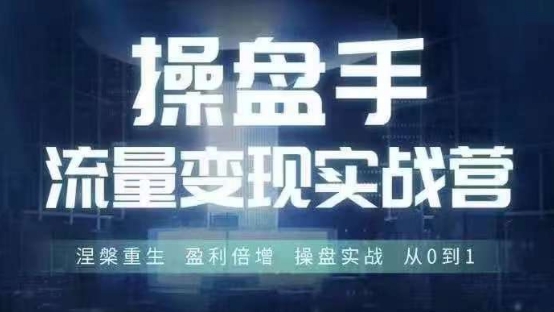 操盘手流量实战变现营6月28-30号线下课，涅槃重生 盈利倍增 操盘实战 从0到1-鼎铸网