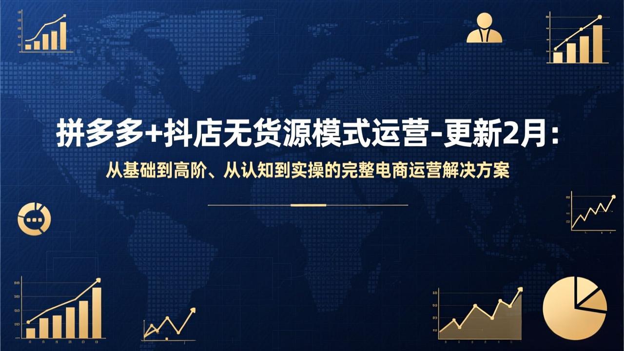 拼多多+抖店无货源模式运营-更新2月：从基础到高阶、从认知到实操的完整电商运营解决方案-鼎铸网