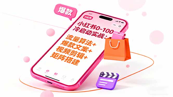 小红书0-100冷启动实战：流量算法+爆款选品+爆款文案+视频剪辑+矩阵搭建-鼎铸网