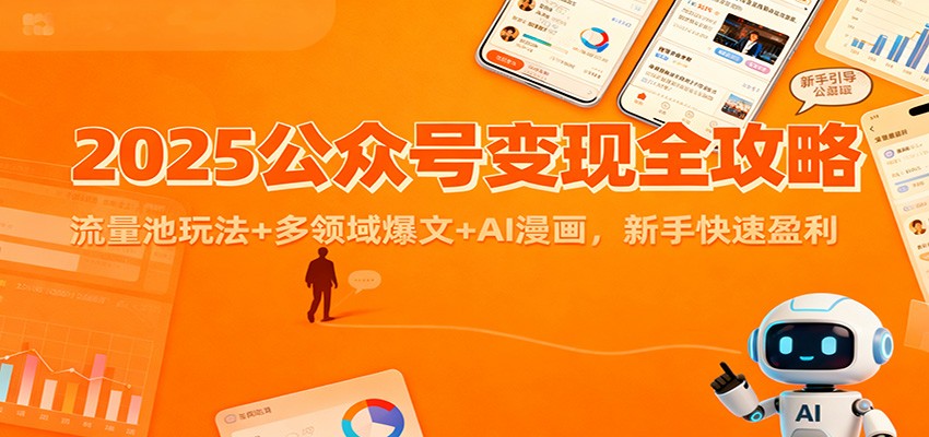 2025公众号变现全攻略：流量池玩法+多领域爆文+AI漫画，新手快速盈利-鼎铸网