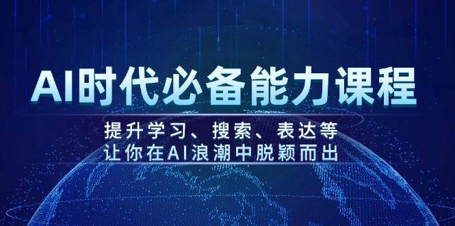 AI时代必备能力课程，提升学习、搜索、表达等，让你在AI浪潮中脱颖而出-鼎铸网
