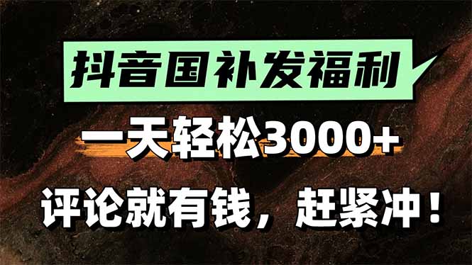 一天轻松3000+，抖音国补福利！评论就有钱，还有额外躺赚！-鼎铸网