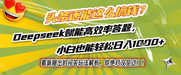 头条还能这么搞钱？最新刚出的问答玩法解析，你绝对没见过！Deepseek赋能高效率答题，小白也能轻松日入1k+-鼎铸网