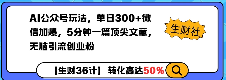 AI公众号玩法，单日300+微信加爆，5分钟一篇顶尖文章无脑引流创业粉-鼎铸网