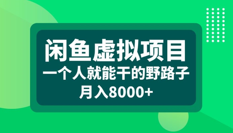 闲鱼虚拟项目，一个人就可以干的野路子，月入8000+【揭秘】-鼎铸网