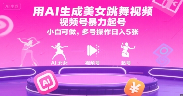 用AI生成美女跳舞视频，视频号暴力起号，小白可做，多号操作日入5张-鼎铸网