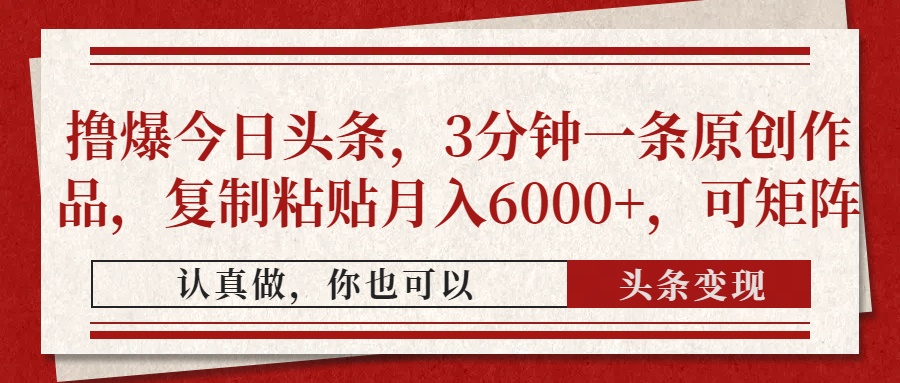 撸爆今日头条，3分钟一条原创作品，复制粘贴月入6000+，可矩阵-鼎铸网