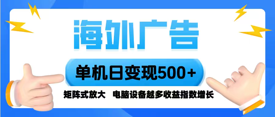 海外广告 单机单日变现500+ 脚本全自动操作，设备越多，收益翻倍，小白…-鼎铸网