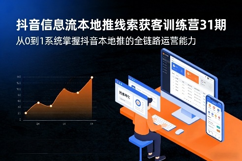 抖音信息流本地推线索获客训练营31期，从0到1系统掌握抖音本地推的全链路运营能力-鼎铸网