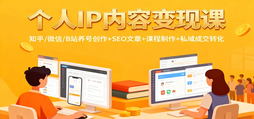 个人IP内容变现课：知乎/微信/B站养号创作+SEO文章+课程制作+私域成交转化-鼎铸网