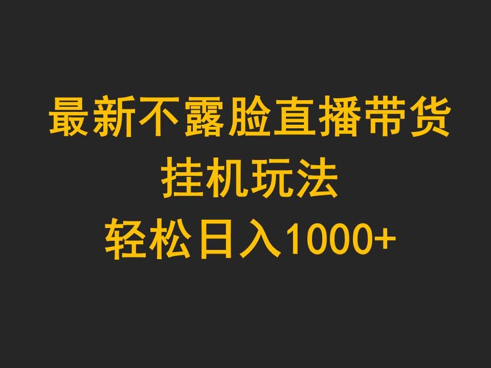(9897期)最新不露脸直播带货，挂机玩法，轻松日入1000+-鼎铸网