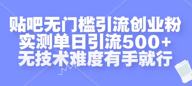 贴吧无门槛引流创业粉，实测单日引流500+，无技术难度有手就行【揭秘】-鼎铸网