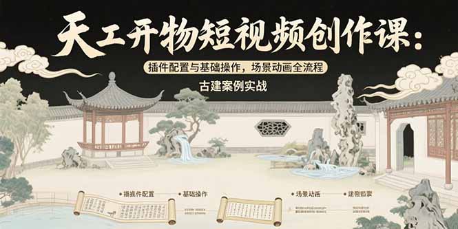 天工开物短视频创作课：插件配置与基础操作，场景动画全流程 古建案例实战-鼎铸网