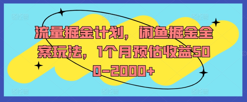 流量掘金计划，闲鱼掘金全案玩法，1个月预估收益500-2000+-鼎铸网