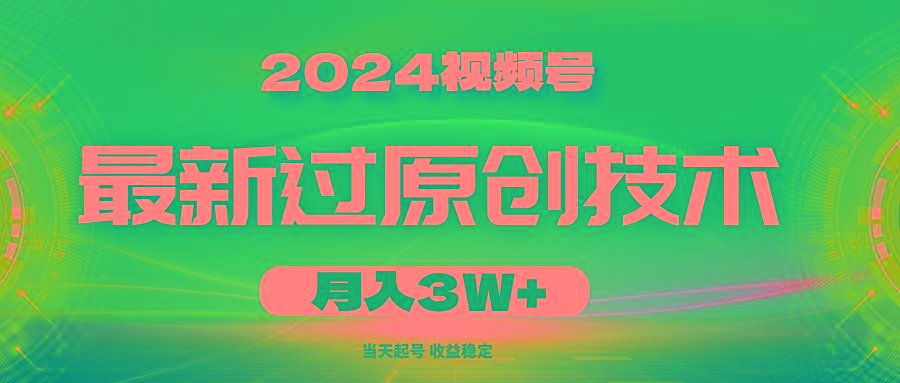2024视频号最新过原创技术，当天起号，收益稳定，月入3W+-鼎铸网