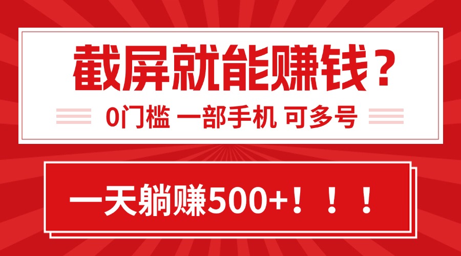 靠截屏日赚500+，0门槛有手就行，简单到离谱的小白副业项目!-鼎铸网
