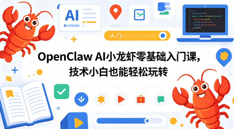 OpenClaw AI小龙虾零基础入门课，技术小白也能轻松玩转-鼎铸网