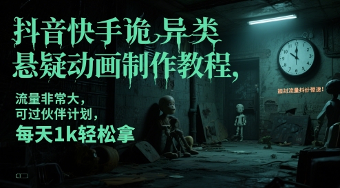 抖音快手诡异类悬疑动画制作教程，流量非常大，可过伙伴计划，每天1k轻松拿-鼎铸网