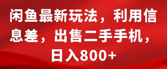 闲鱼最新玩法，利用信息差，出售二手手机，日入8张【揭秘】-鼎铸网