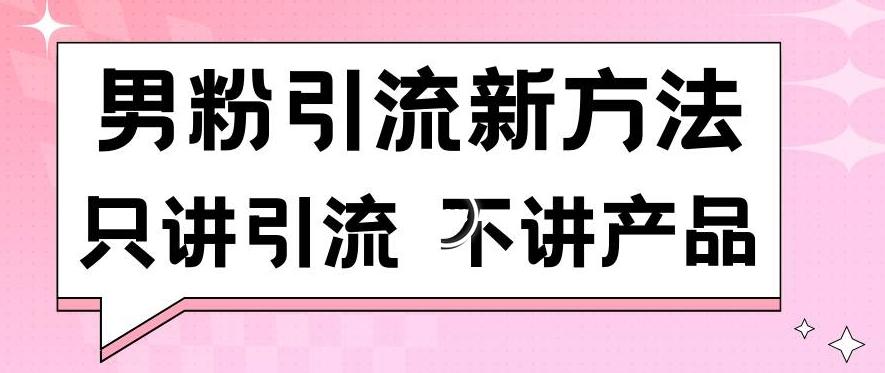 男粉引流新方法日引流100多个男粉只讲引流不讲产品不违规不封号【揭秘】-鼎铸网
