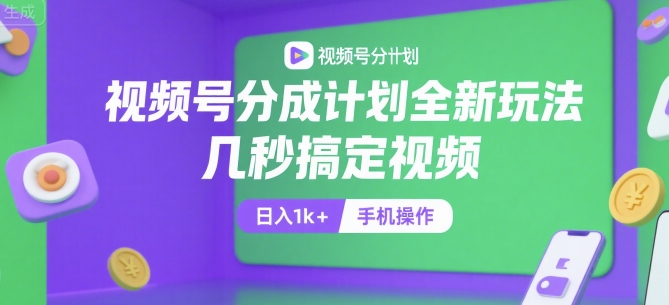 视频号分成计划全新玩法，几秒搞定视频，日入1k+，手机操作【揭秘】-鼎铸网