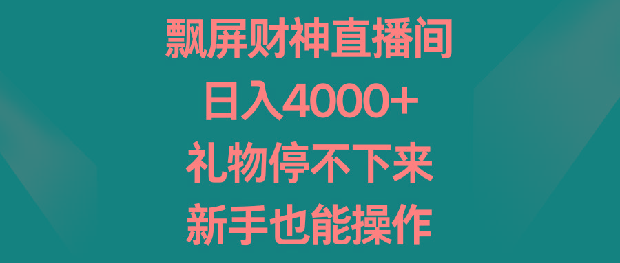 飘屏财神直播间，日入4000+，礼物停不下来，新手也能操作-鼎铸网