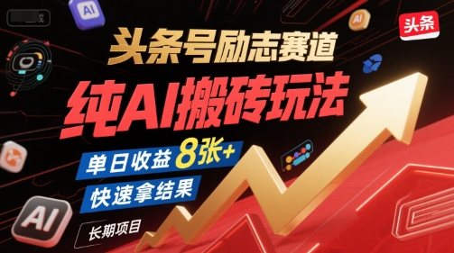 头条号励志赛道，纯AI搬砖玩法，单日收益8张+ ，快速拿结果，长期项目-鼎铸网