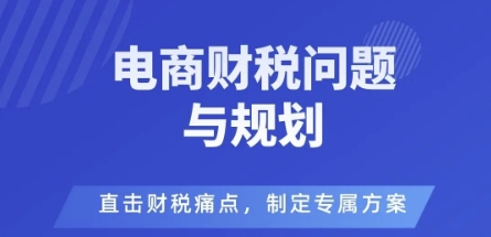电商企业财税风险与规避，直击财税痛点，制定专属方案-鼎铸网