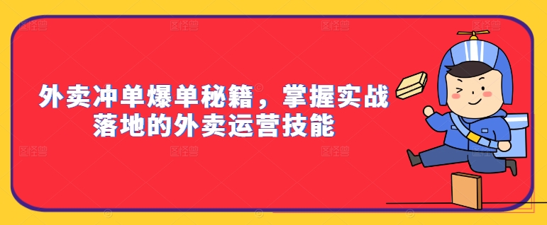外卖冲单爆单秘籍，掌握实战落地的外卖运营技能-鼎铸网