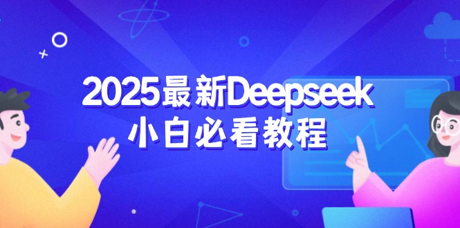 2025最新Deepseek小白必看教程：从注册登录到深度思考，一站式学习体验-鼎铸网