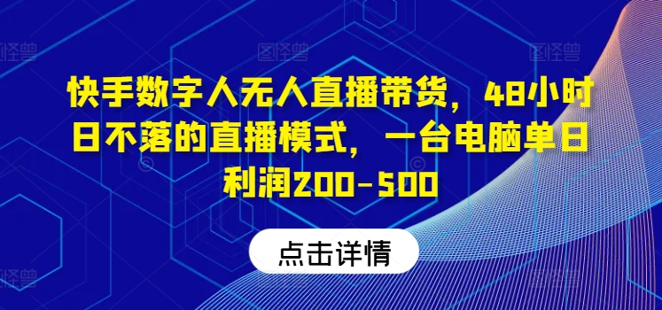 快手数字人无人直播带货，48小时日不落的直播模式，一台电脑单日利润200-500-鼎铸网