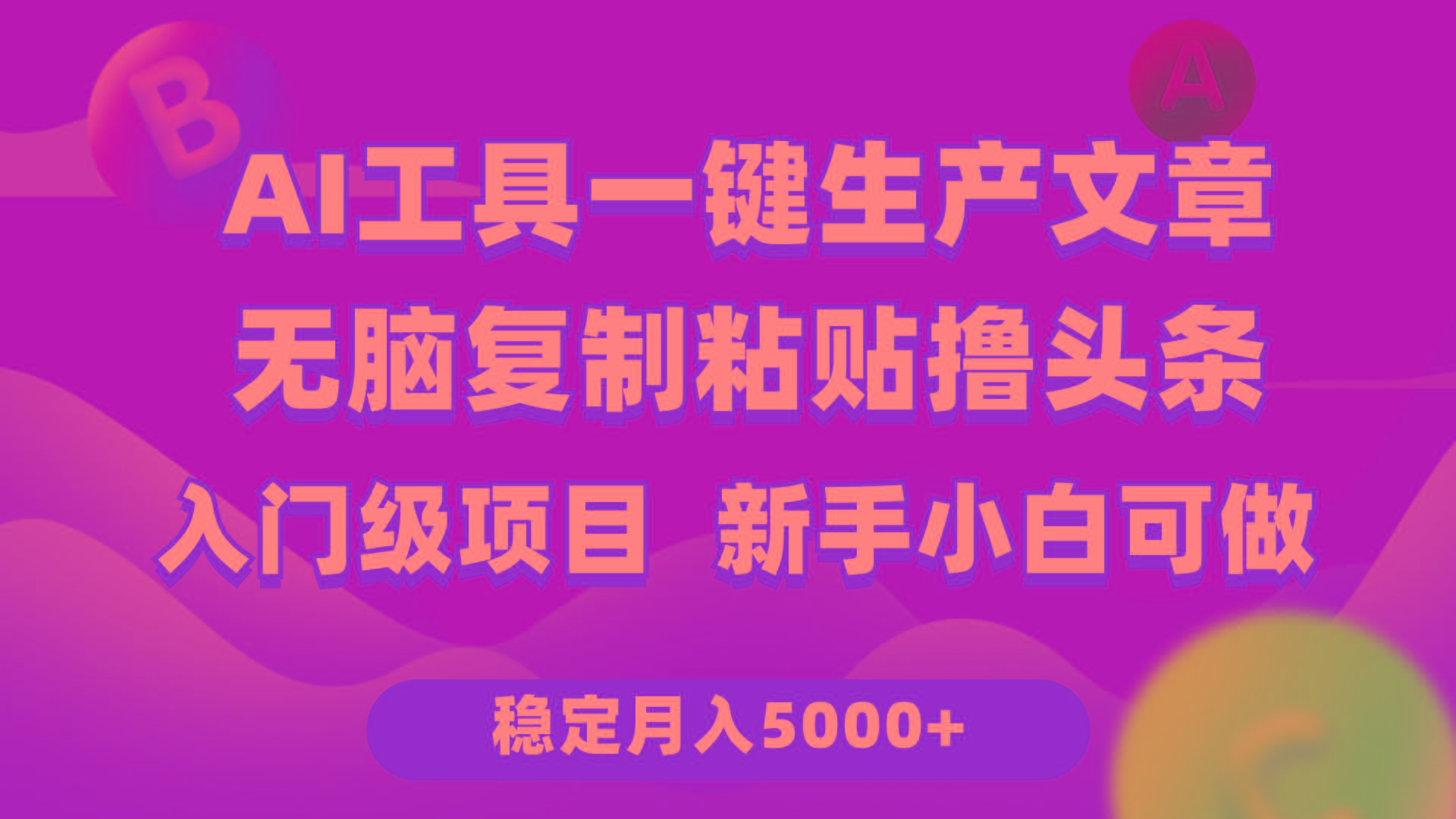 (9967期)利用AI工具无脑复制粘贴撸头条收益 每天2小时 稳定月入5000+互联网入门…-鼎铸网