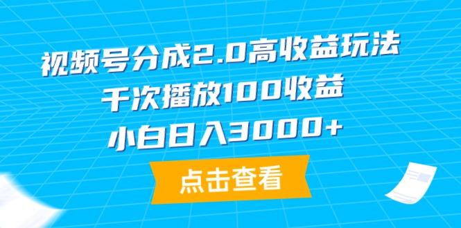 (9716期)视频号分成2.0高收益玩法，千次播放100收益，小白日入3000+-鼎铸网