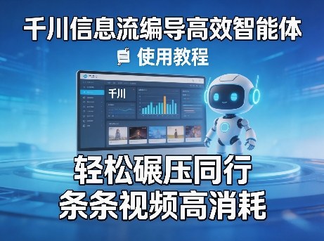 千川信息流编导高效智能体+使用教程，轻松碾压同行，实现条条视频高消耗-鼎铸网