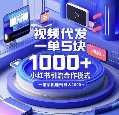 视频代发，一单5块，小红书引流合作模式，一部手机轻松日入多张【揭秘】-鼎铸网