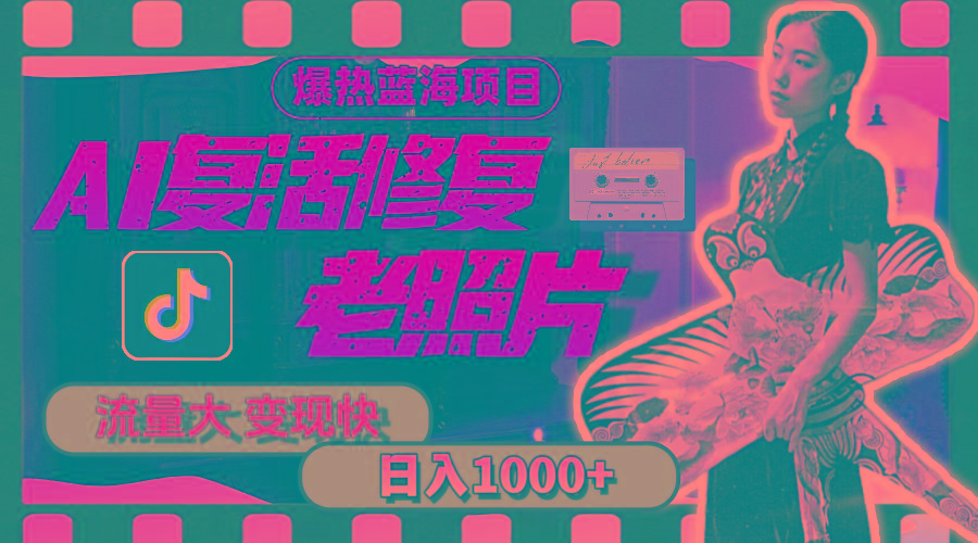 暴热蓝海项目，AI复活修复老照片，流量大 变现快 一天收入1000+教程+素材-鼎铸网