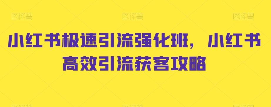 小红书极速引流强化班，小红书高效引流获客攻略-鼎铸网